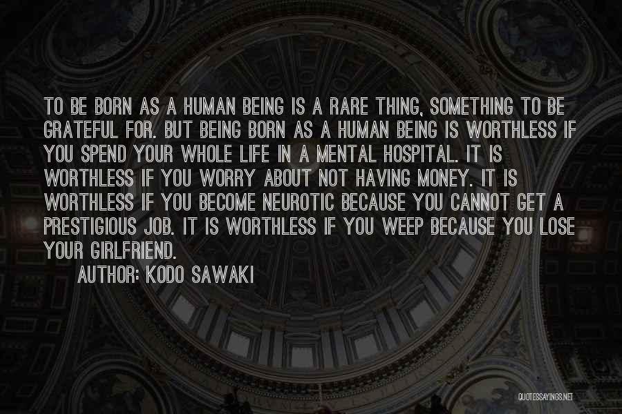 Kodo Sawaki Quotes: To Be Born As A Human Being Is A Rare Thing, Something To Be Grateful For. But Being Born As