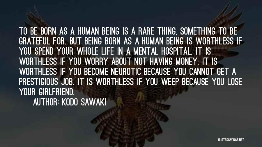 Kodo Sawaki Quotes: To Be Born As A Human Being Is A Rare Thing, Something To Be Grateful For. But Being Born As