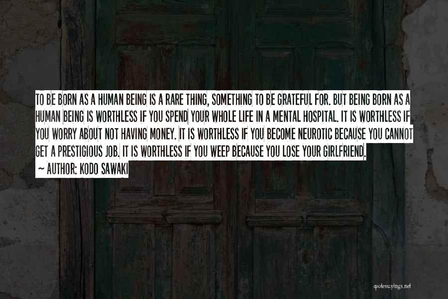 Kodo Sawaki Quotes: To Be Born As A Human Being Is A Rare Thing, Something To Be Grateful For. But Being Born As