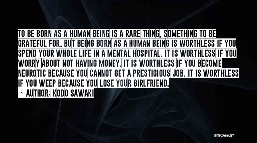 Kodo Sawaki Quotes: To Be Born As A Human Being Is A Rare Thing, Something To Be Grateful For. But Being Born As