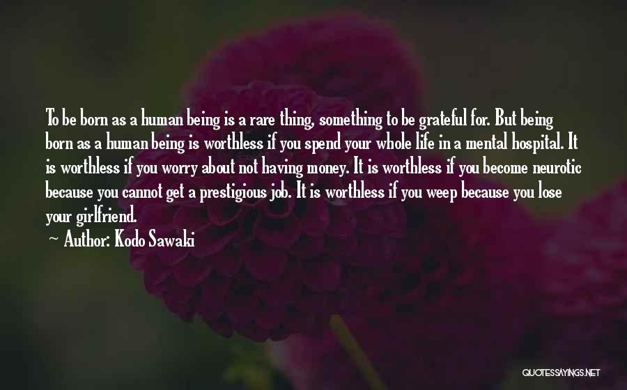 Kodo Sawaki Quotes: To Be Born As A Human Being Is A Rare Thing, Something To Be Grateful For. But Being Born As