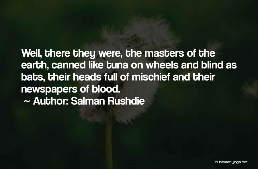 Salman Rushdie Quotes: Well, There They Were, The Masters Of The Earth, Canned Like Tuna On Wheels And Blind As Bats, Their Heads