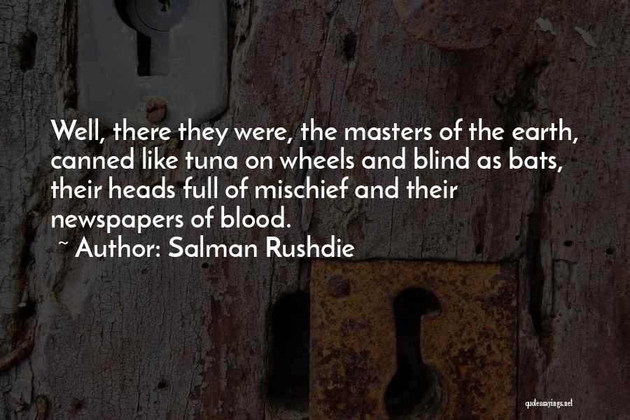 Salman Rushdie Quotes: Well, There They Were, The Masters Of The Earth, Canned Like Tuna On Wheels And Blind As Bats, Their Heads