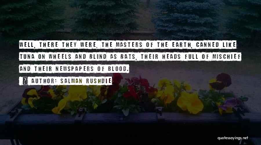 Salman Rushdie Quotes: Well, There They Were, The Masters Of The Earth, Canned Like Tuna On Wheels And Blind As Bats, Their Heads