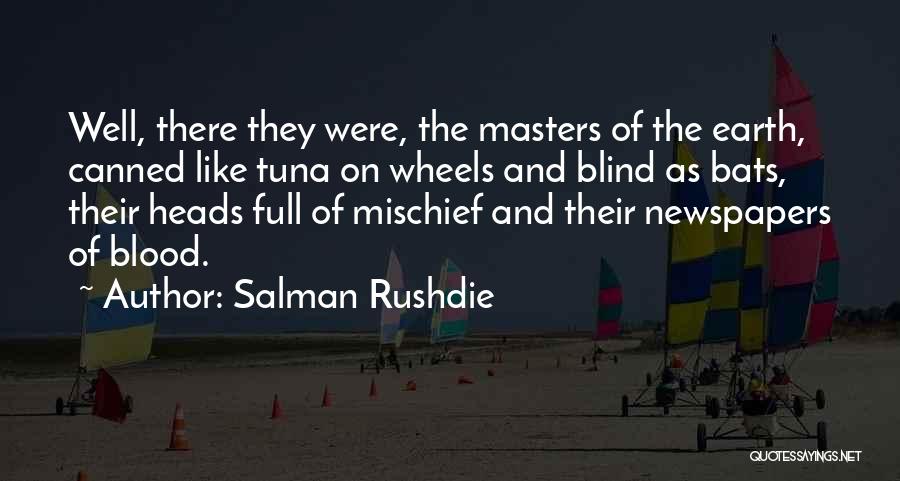 Salman Rushdie Quotes: Well, There They Were, The Masters Of The Earth, Canned Like Tuna On Wheels And Blind As Bats, Their Heads