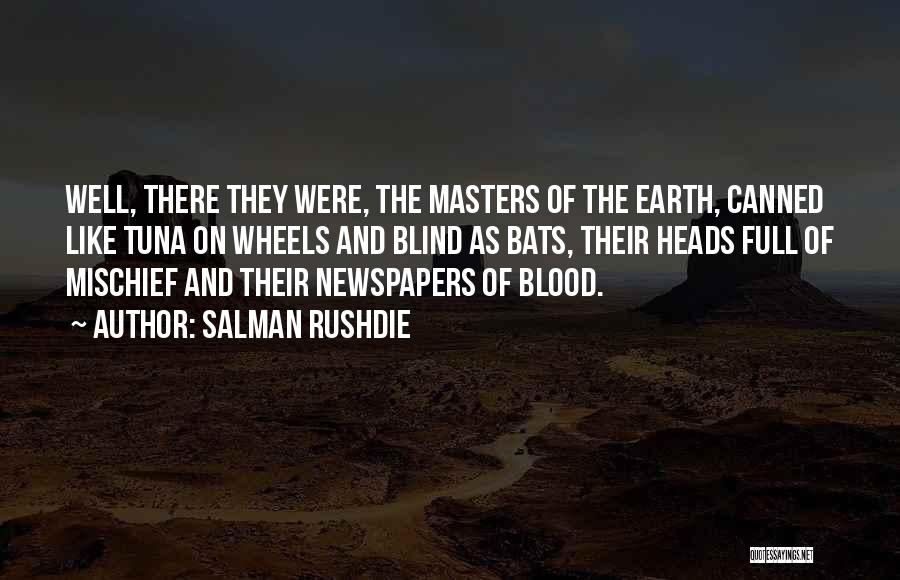Salman Rushdie Quotes: Well, There They Were, The Masters Of The Earth, Canned Like Tuna On Wheels And Blind As Bats, Their Heads