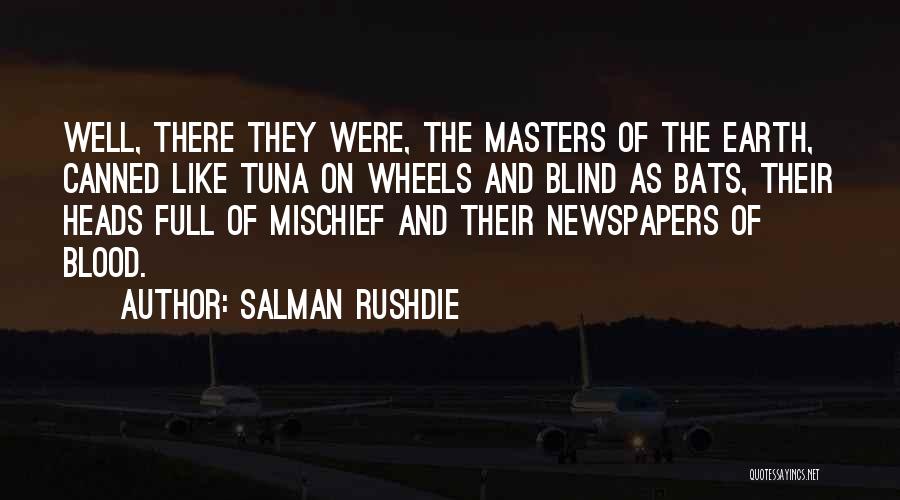 Salman Rushdie Quotes: Well, There They Were, The Masters Of The Earth, Canned Like Tuna On Wheels And Blind As Bats, Their Heads