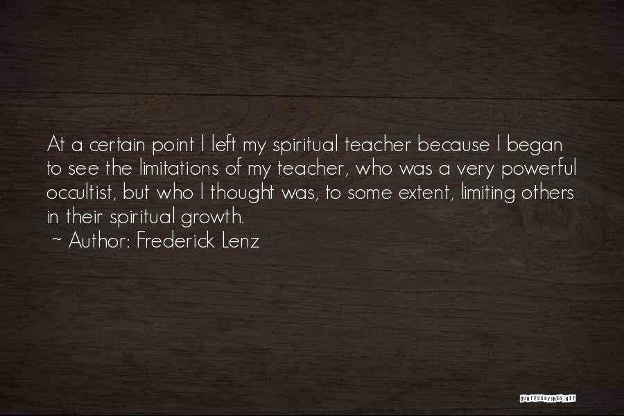 Frederick Lenz Quotes: At A Certain Point I Left My Spiritual Teacher Because I Began To See The Limitations Of My Teacher, Who