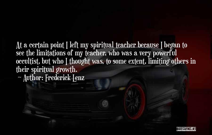 Frederick Lenz Quotes: At A Certain Point I Left My Spiritual Teacher Because I Began To See The Limitations Of My Teacher, Who