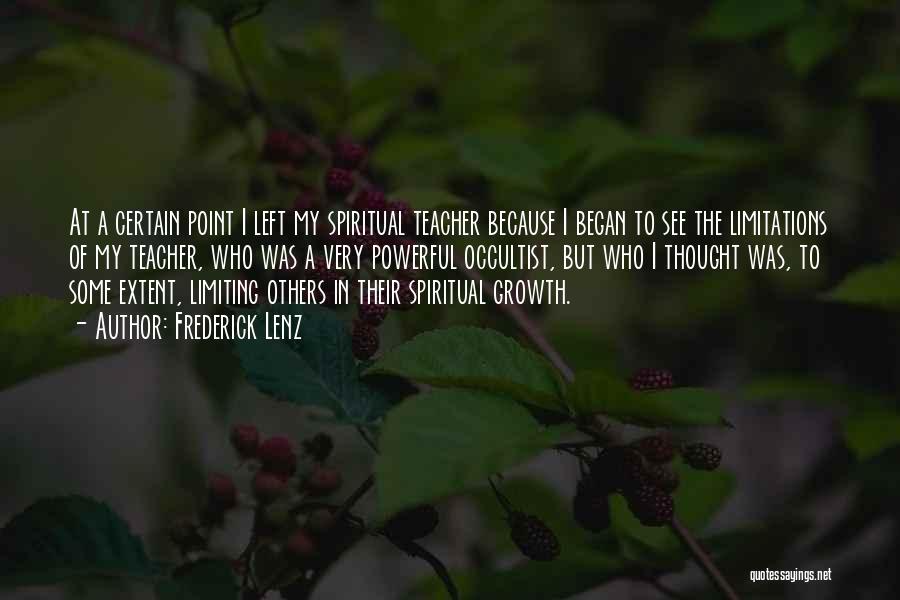 Frederick Lenz Quotes: At A Certain Point I Left My Spiritual Teacher Because I Began To See The Limitations Of My Teacher, Who