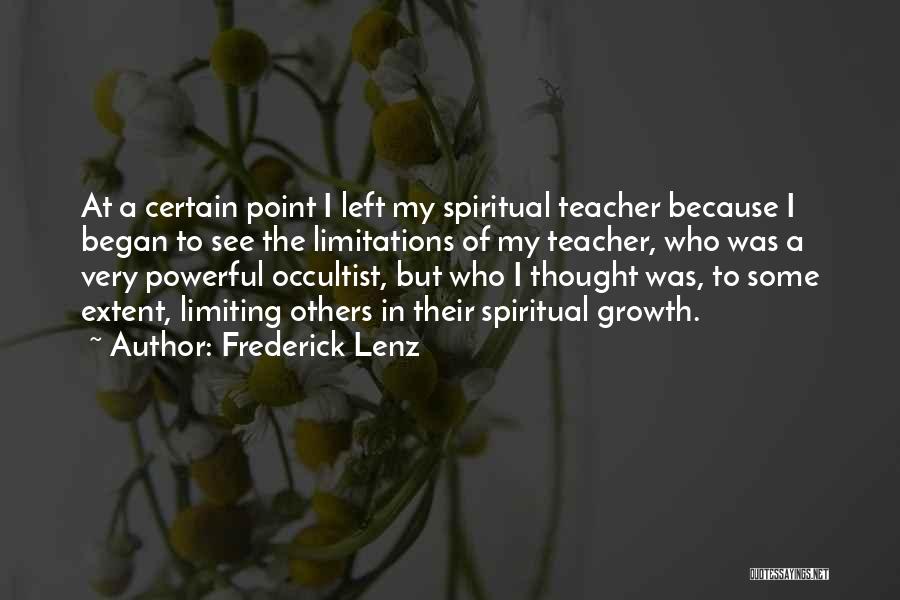 Frederick Lenz Quotes: At A Certain Point I Left My Spiritual Teacher Because I Began To See The Limitations Of My Teacher, Who