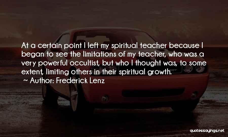 Frederick Lenz Quotes: At A Certain Point I Left My Spiritual Teacher Because I Began To See The Limitations Of My Teacher, Who