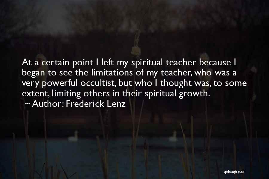 Frederick Lenz Quotes: At A Certain Point I Left My Spiritual Teacher Because I Began To See The Limitations Of My Teacher, Who