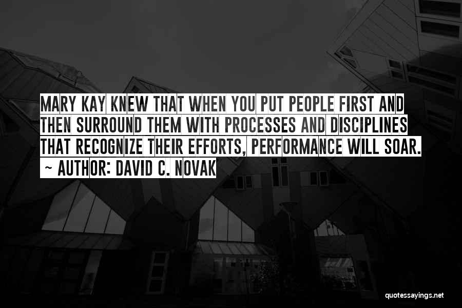 David C. Novak Quotes: Mary Kay Knew That When You Put People First And Then Surround Them With Processes And Disciplines That Recognize Their