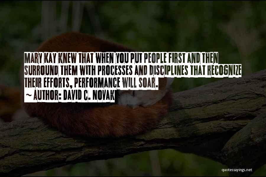 David C. Novak Quotes: Mary Kay Knew That When You Put People First And Then Surround Them With Processes And Disciplines That Recognize Their