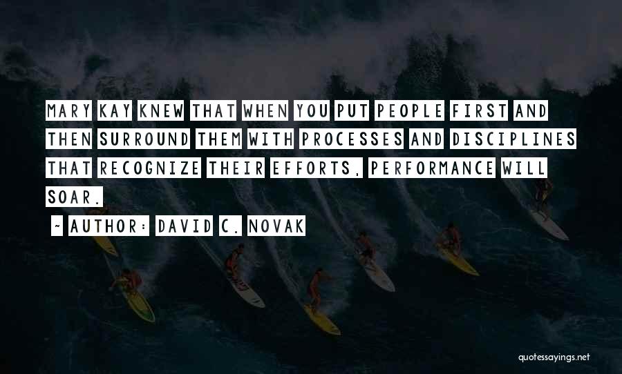 David C. Novak Quotes: Mary Kay Knew That When You Put People First And Then Surround Them With Processes And Disciplines That Recognize Their