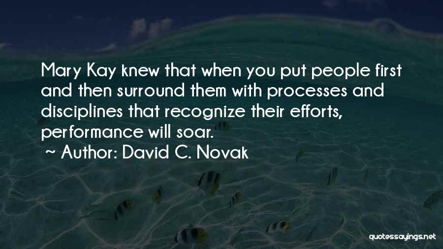David C. Novak Quotes: Mary Kay Knew That When You Put People First And Then Surround Them With Processes And Disciplines That Recognize Their