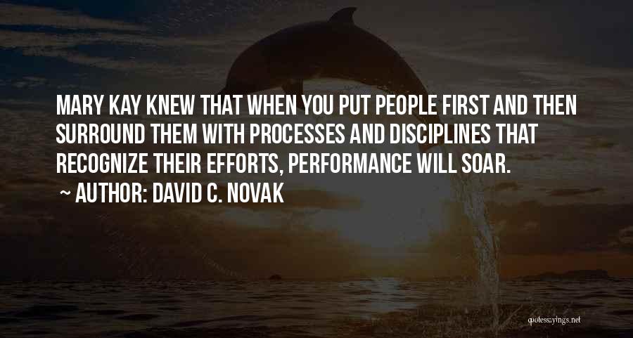 David C. Novak Quotes: Mary Kay Knew That When You Put People First And Then Surround Them With Processes And Disciplines That Recognize Their