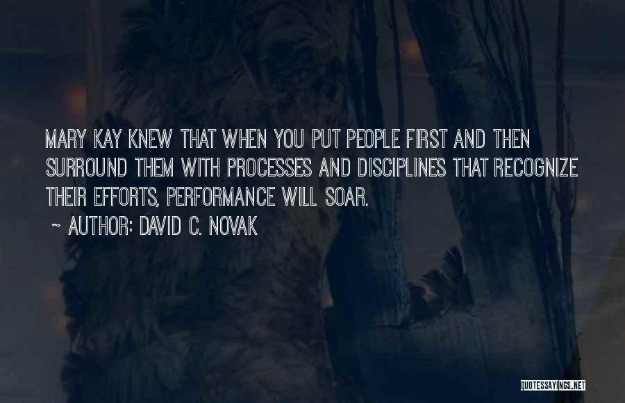 David C. Novak Quotes: Mary Kay Knew That When You Put People First And Then Surround Them With Processes And Disciplines That Recognize Their