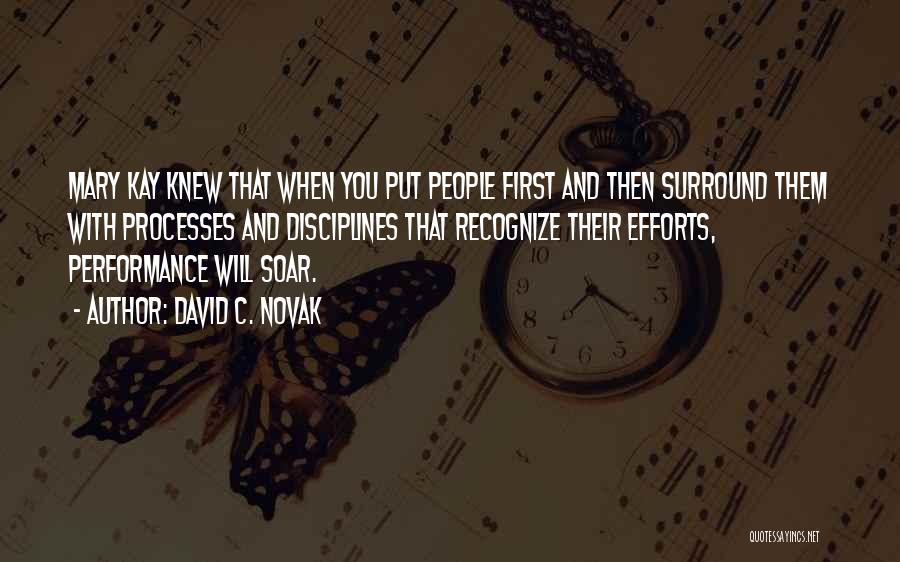 David C. Novak Quotes: Mary Kay Knew That When You Put People First And Then Surround Them With Processes And Disciplines That Recognize Their