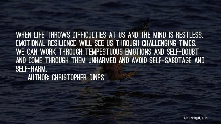 Christopher Dines Quotes: When Life Throws Difficulties At Us And The Mind Is Restless, Emotional Resilience Will See Us Through Challenging Times. We