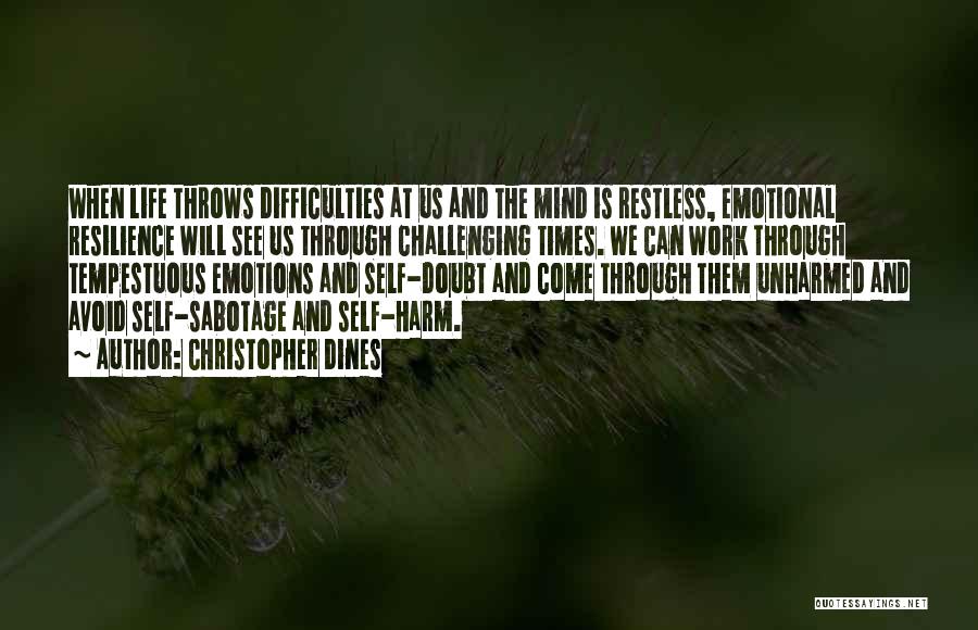 Christopher Dines Quotes: When Life Throws Difficulties At Us And The Mind Is Restless, Emotional Resilience Will See Us Through Challenging Times. We