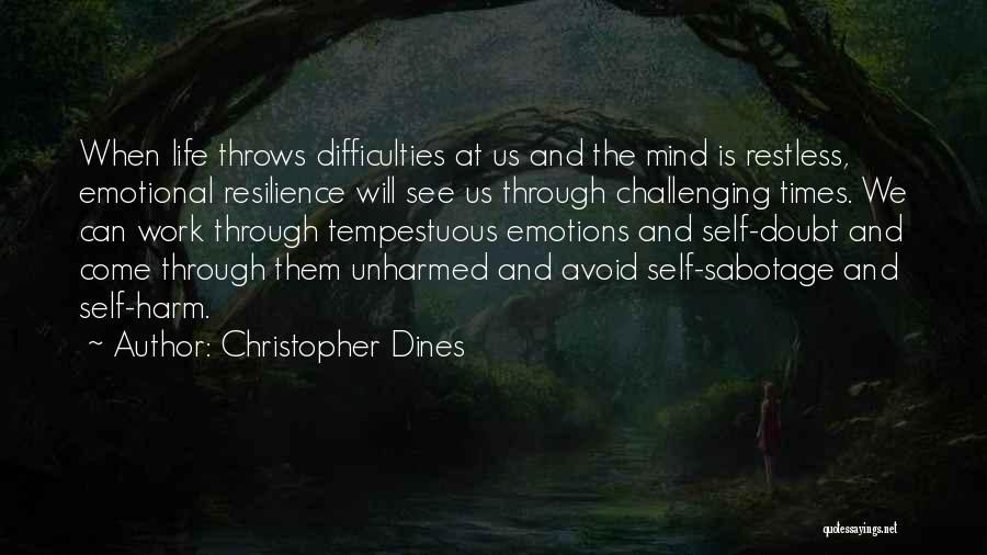Christopher Dines Quotes: When Life Throws Difficulties At Us And The Mind Is Restless, Emotional Resilience Will See Us Through Challenging Times. We