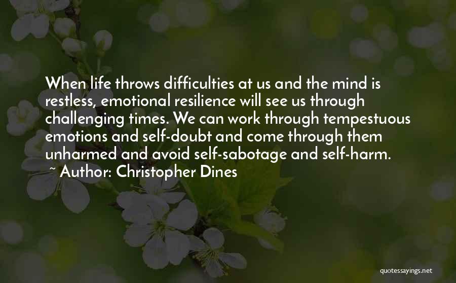 Christopher Dines Quotes: When Life Throws Difficulties At Us And The Mind Is Restless, Emotional Resilience Will See Us Through Challenging Times. We