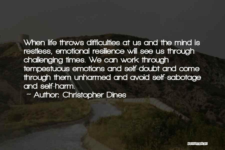 Christopher Dines Quotes: When Life Throws Difficulties At Us And The Mind Is Restless, Emotional Resilience Will See Us Through Challenging Times. We