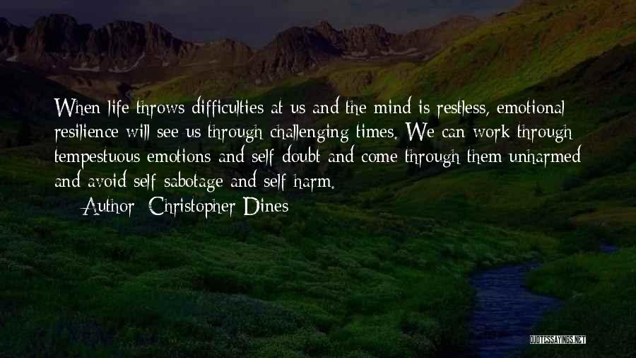 Christopher Dines Quotes: When Life Throws Difficulties At Us And The Mind Is Restless, Emotional Resilience Will See Us Through Challenging Times. We