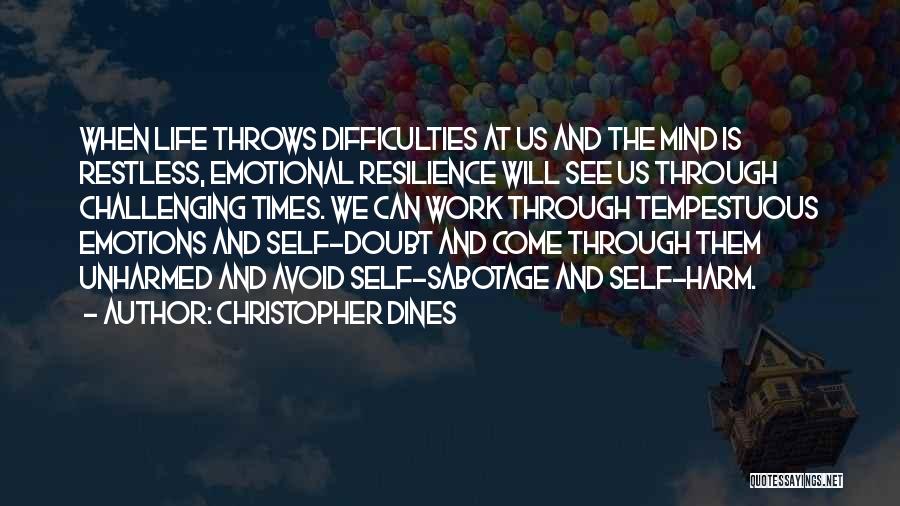 Christopher Dines Quotes: When Life Throws Difficulties At Us And The Mind Is Restless, Emotional Resilience Will See Us Through Challenging Times. We