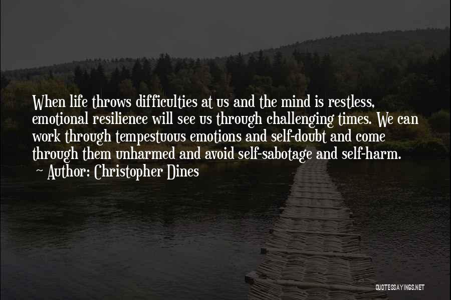 Christopher Dines Quotes: When Life Throws Difficulties At Us And The Mind Is Restless, Emotional Resilience Will See Us Through Challenging Times. We