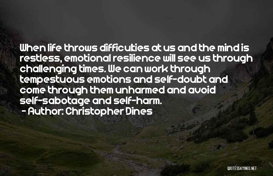 Christopher Dines Quotes: When Life Throws Difficulties At Us And The Mind Is Restless, Emotional Resilience Will See Us Through Challenging Times. We