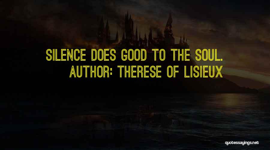 Therese Of Lisieux Quotes: Silence Does Good To The Soul.