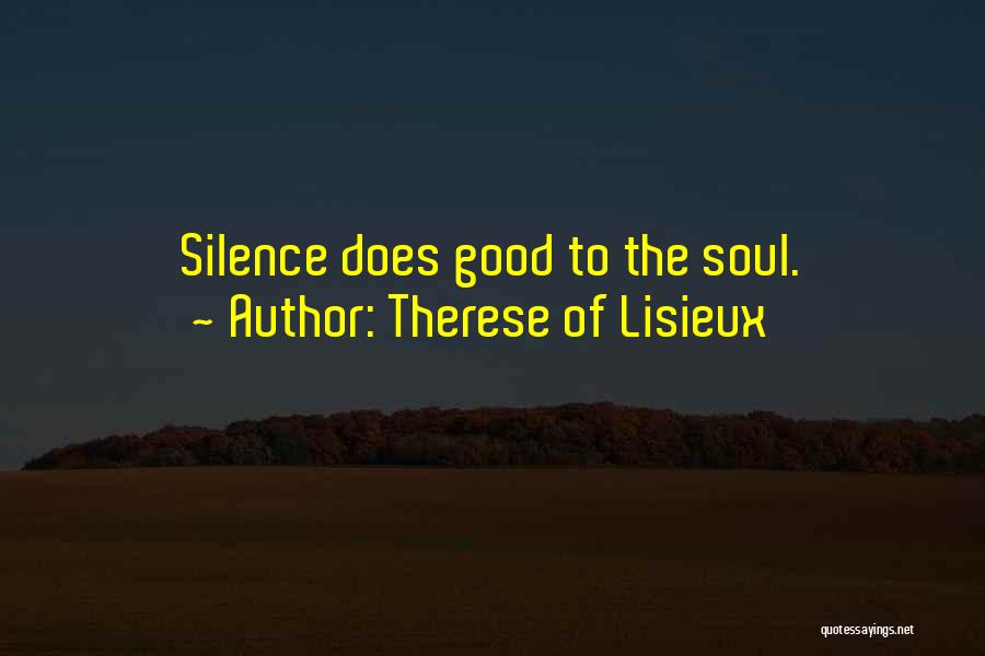 Therese Of Lisieux Quotes: Silence Does Good To The Soul.