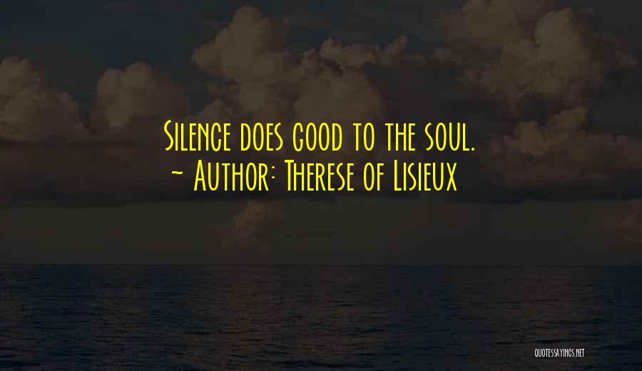 Therese Of Lisieux Quotes: Silence Does Good To The Soul.