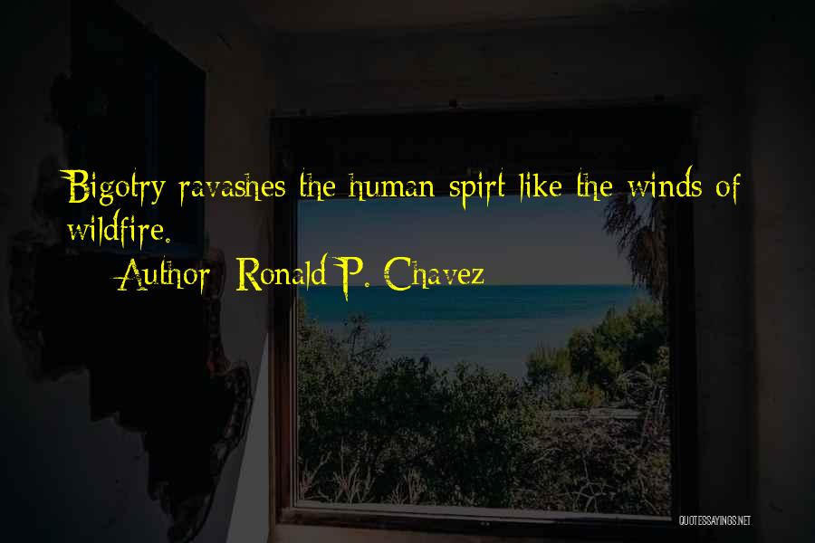 Ronald P. Chavez Quotes: Bigotry Ravashes The Human Spirt Like The Winds Of Wildfire.