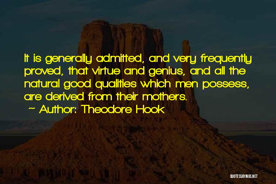 Theodore Hook Quotes: It Is Generally Admitted, And Very Frequently Proved, That Virtue And Genius, And All The Natural Good Qualities Which Men