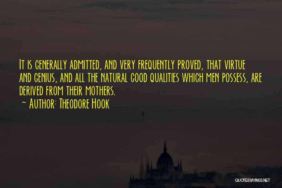 Theodore Hook Quotes: It Is Generally Admitted, And Very Frequently Proved, That Virtue And Genius, And All The Natural Good Qualities Which Men