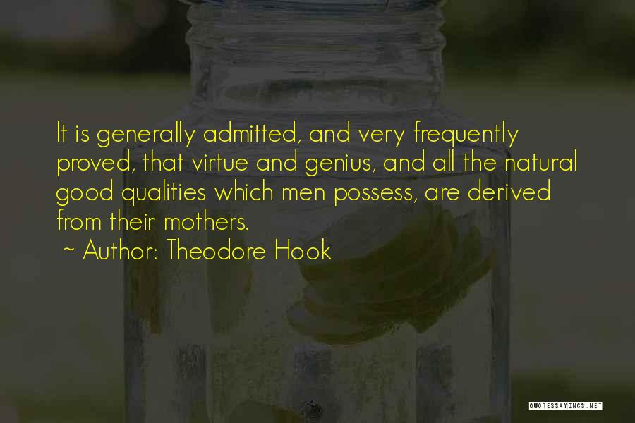 Theodore Hook Quotes: It Is Generally Admitted, And Very Frequently Proved, That Virtue And Genius, And All The Natural Good Qualities Which Men