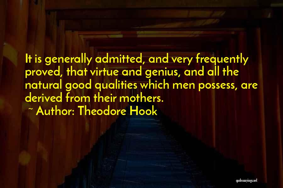 Theodore Hook Quotes: It Is Generally Admitted, And Very Frequently Proved, That Virtue And Genius, And All The Natural Good Qualities Which Men