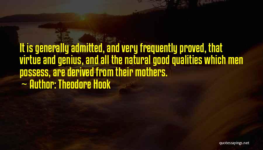 Theodore Hook Quotes: It Is Generally Admitted, And Very Frequently Proved, That Virtue And Genius, And All The Natural Good Qualities Which Men