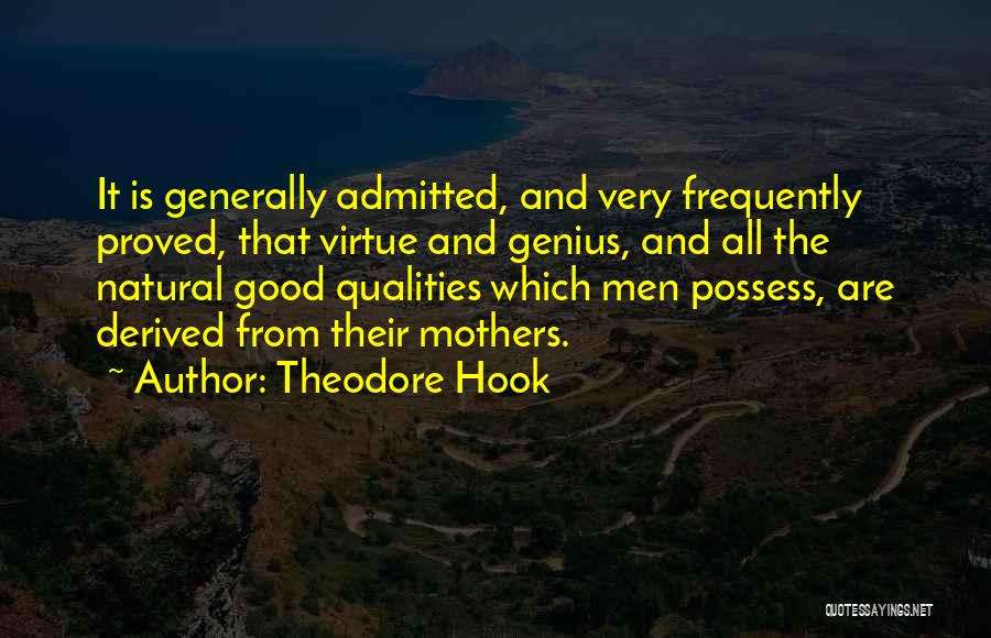 Theodore Hook Quotes: It Is Generally Admitted, And Very Frequently Proved, That Virtue And Genius, And All The Natural Good Qualities Which Men