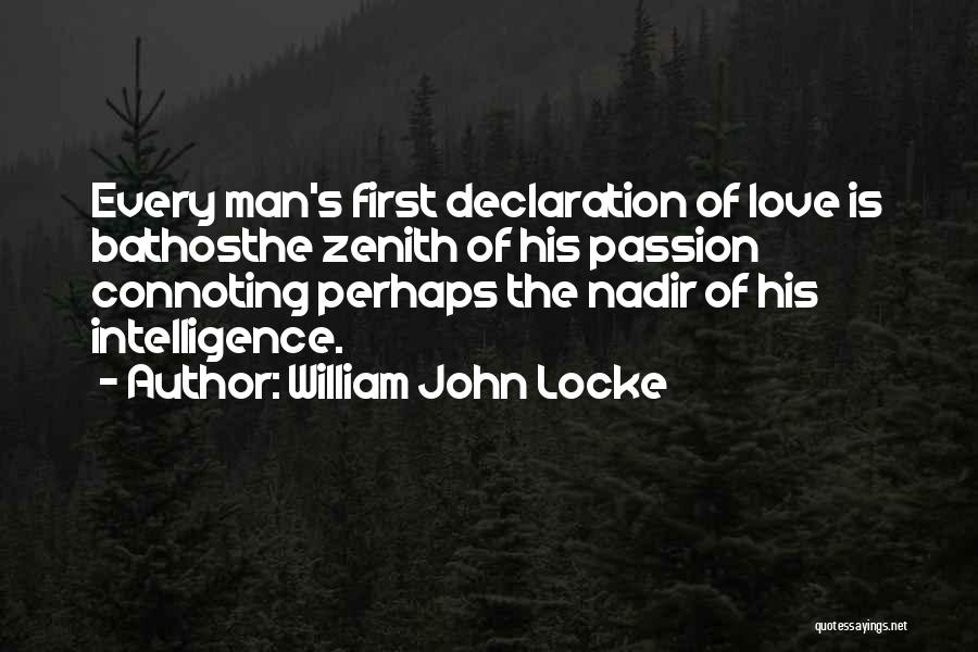 William John Locke Quotes: Every Man's First Declaration Of Love Is Bathosthe Zenith Of His Passion Connoting Perhaps The Nadir Of His Intelligence.