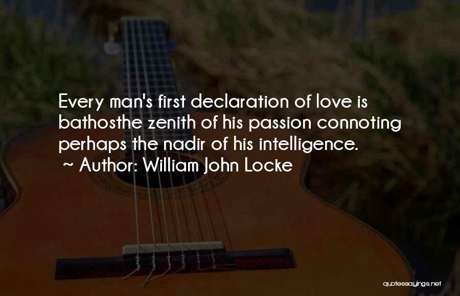 William John Locke Quotes: Every Man's First Declaration Of Love Is Bathosthe Zenith Of His Passion Connoting Perhaps The Nadir Of His Intelligence.