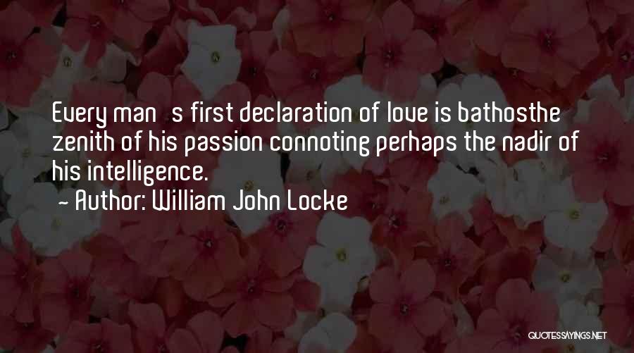 William John Locke Quotes: Every Man's First Declaration Of Love Is Bathosthe Zenith Of His Passion Connoting Perhaps The Nadir Of His Intelligence.