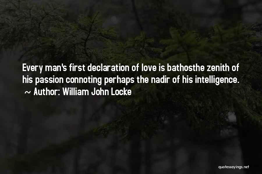 William John Locke Quotes: Every Man's First Declaration Of Love Is Bathosthe Zenith Of His Passion Connoting Perhaps The Nadir Of His Intelligence.