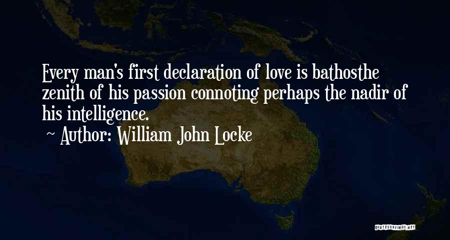 William John Locke Quotes: Every Man's First Declaration Of Love Is Bathosthe Zenith Of His Passion Connoting Perhaps The Nadir Of His Intelligence.