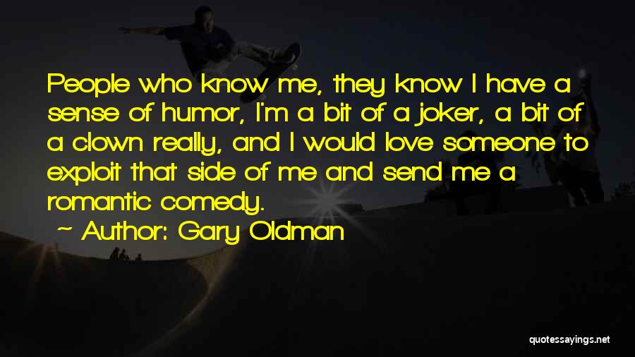 Gary Oldman Quotes: People Who Know Me, They Know I Have A Sense Of Humor, I'm A Bit Of A Joker, A Bit