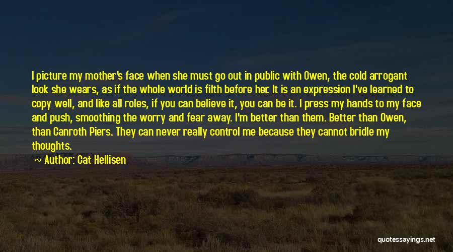 Cat Hellisen Quotes: I Picture My Mother's Face When She Must Go Out In Public With Owen, The Cold Arrogant Look She Wears,